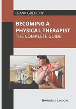 Becoming a Physical Therapist: The Complete Guide