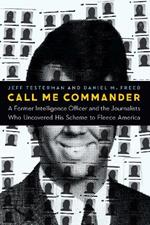 Call Me Commander: A Former Intelligence Officer and the Journalists Who Uncovered His Scheme to Fleece America