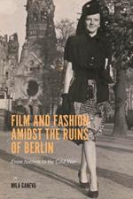 Film and Fashion amidst the Ruins of Berlin: From Nazism to the Cold War