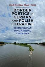 Border Poetics in German and Polish Literature: Cosmopolitan Imaginations since 1989