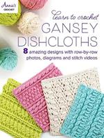 Learn to Crochet Gansey Dishcloths: 8 Amazing Designs with Row-by-Row Photos, Diagrams and Stitch Videos