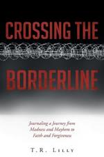 Crossing the Borderline: Journaling a Journey from Madness and Mayhem to Faith and Forgiveness