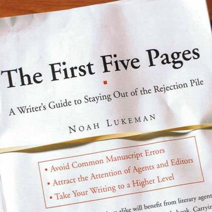 The First Five Pages: A Writer's Guide To Staying Out of the Rejection Pile