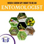When I Grow Up, I Want To Be An Entomologist