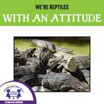 We're Reptiles With An Attitude