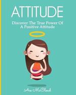 Attitude: Discover The True Power Of A Positive Attitude