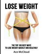 Lose Weight: The Top 100 Best Ways To Lose Weight Quickly and Healthily