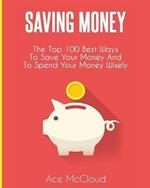 Saving Money: The Top 100 Best Ways To Save Your Money And To Spend Your Money Wisely