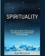 Spirituality: The Top 25 Best Techniques For Becoming Enlightened And At Peace