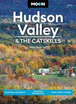 Moon Hudson Valley & the Catskills (Sixth Edition): Seasonal Getaways, Outdoor Recreation, Farm-Fresh Cuisine