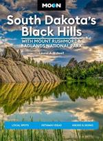 Moon South Dakota’s Black Hills: With Mount Rushmore & Badlands National Park (Fifth Edition): Outdoor Adventures, Scenic Drives, Local Bites & Brews