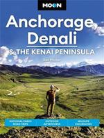 Moon Anchorage, Denali & the Kenai Peninsula (Fourth Edition): National Parks Road Trips, Outdoor Adventures, Wildlife Excursions