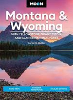 Moon Montana & Wyoming: With Yellowstone, Grand Teton & Glacier National Parks (Fifth Edition): Road Trips, Outdoor Adventures, Wildlife Viewing