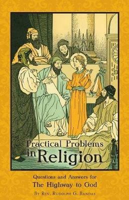 Practical Problems in Religion: Questions and Answers for The Highway to God - Rudolph G Bandas - cover