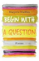 Begin with a Question: Poems