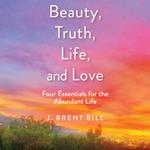 Beauty, Truth, Life, and Love