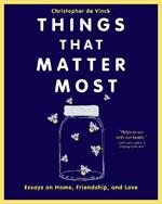 Things That Matter Most: Essays on Home, Friendship, and Love