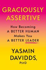 Graciously Assertive: How Becoming a Better Human Makes You a Better Leader