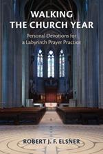 Walking the Church Year: Personal Devotions for a Labyrinth Prayer Practice