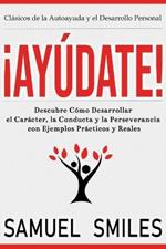 !Ayudate!: Descubre Como Desarrollar el Caracter, la Conducta y la Perseverancia con Ejemplos Practicos y Reales