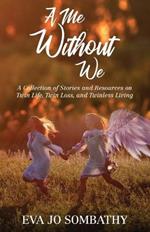 A Me Without We: A Collection of Stories and Resources on Twin Life, Twin Loss and Twinless Living.