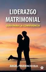 Liderazgo matrimonial: Guia para la convivencia