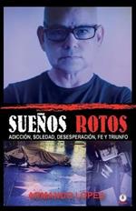 Suenos rotos: Adiccion, soledad, desesperacion, fe y triunfo