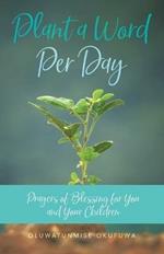 Plant a Word Per Day: Prayers of Blessing for You and Your Children