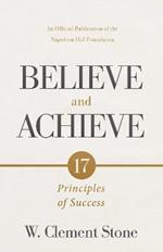 W. Clement Stone's Believe and Achieve: 17 Principles of Success