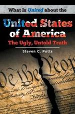 What Is United about the United States of America: The Ugly, Untold Truth