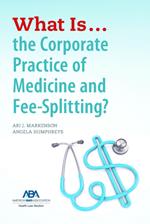What is...the Corporate Practice of Medicine and Fee-Splitting?