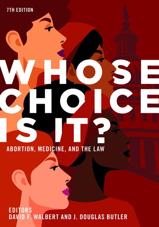 Whose Choice Is It? Abortion, Medicine, and the Law, 7th Edition