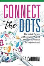 Connect the Dots: How to Build, Nurture, and Leverage Your Network to Achieve Your Personal and Professional Goals