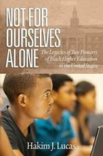 Not For Ourselves Alone: The Legacies of Two Pioneers of Black Higher Education in the United States