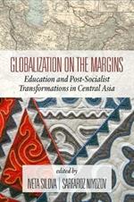 Globalization on the Margins: Education and Post-Socialist Transformations in Central Asia