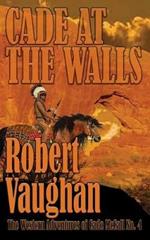 Cade At The Walls: The Western Adventures of Cade McCall Book IV