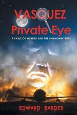 Vasquez Private Eye: A Fable of Murder and the Unknown Truth