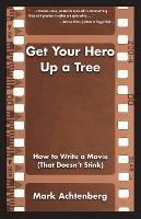 Get Your Hero Up a Tree: How to Write a Movie (That Doesn't Stink)