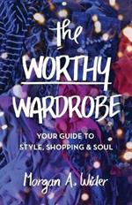 The Worthy Wardrobe: Your Guide to Style, Shopping & Soul