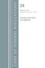 Code of Federal Regulations, Title 24 Housing and Urban Development 0-199, Revised as of April 1, 2018