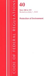 Code of Federal Regulations, Title 40 Protection of the Environment 300-399, Revised as of July 1, 2020
