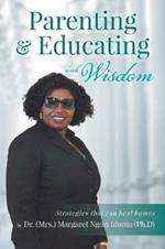 Parenting and Educating with Wisdom: Strategies that can heal homes