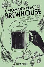 A Woman's Place Is in the Brewhouse: A Forgotten History of Alewives, Brewsters, Witches, and CEOs