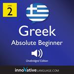 Learn Greek - Level 2: Absolute Beginner Greek, Volume 1