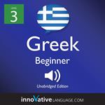 Learn Greek - Level 3: Beginner Greek, Volume 1