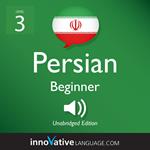 Learn Persian - Level 3: Beginner Persian, Volume 1