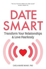 Date Smart: Transform Your Relationships and Love Fearlessly