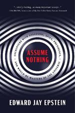 Assume Nothing: Encounters with Assassins, Spies, Presidents, and Would-Be Masters of the Universe