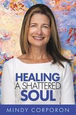 Healing a Shattered Soul: My Faithful Journey of Courageous Kindness after the Trauma and Grief of Domestic Terrorism