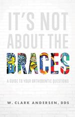 It’s Not About The Braces: A Guide To Your Orthodontic Questions